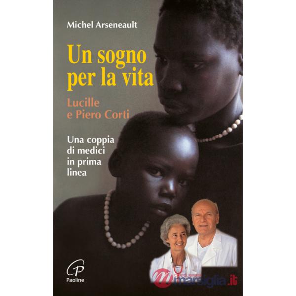 Sogno per la vita. Lucille e Piero Corti. Una coppia di medici in prima linea (Un)