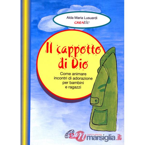 Cappotto di Dio. Come animare incontri di adorazione per bambini e ragazzi (Il)