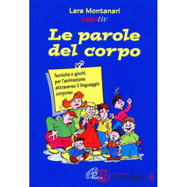 Parole del corpo. Tecniche e giochi per l'animazione attraverso il linguaggio corporeo (Le)
