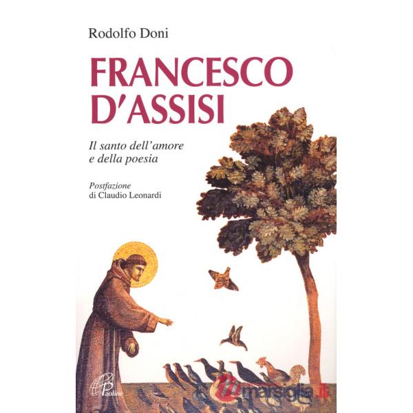 Francesco d'Assisi. Il santo dell'amore e della poesia