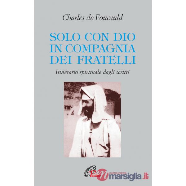 Solo con Dio in compagnia dei fratelli. Itinerario spirituale dagli scritti