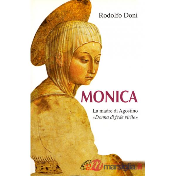 Monica. La madre di Agostino. «Donna di fede virile»