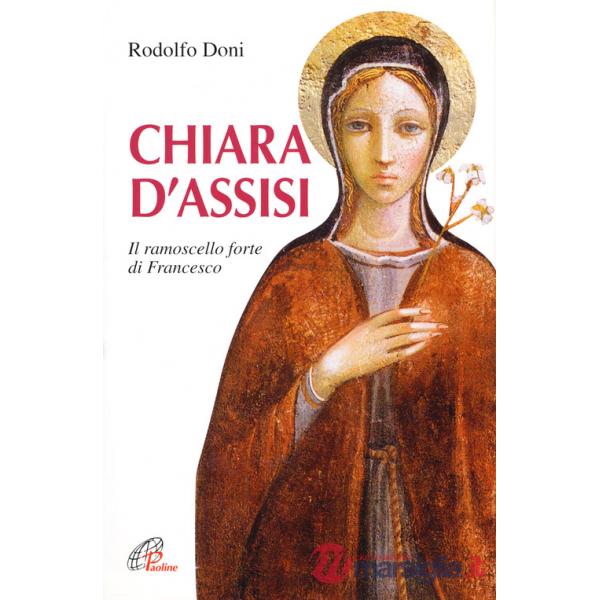 Chiara d'Assisi. Il ramoscello forte di Francesco