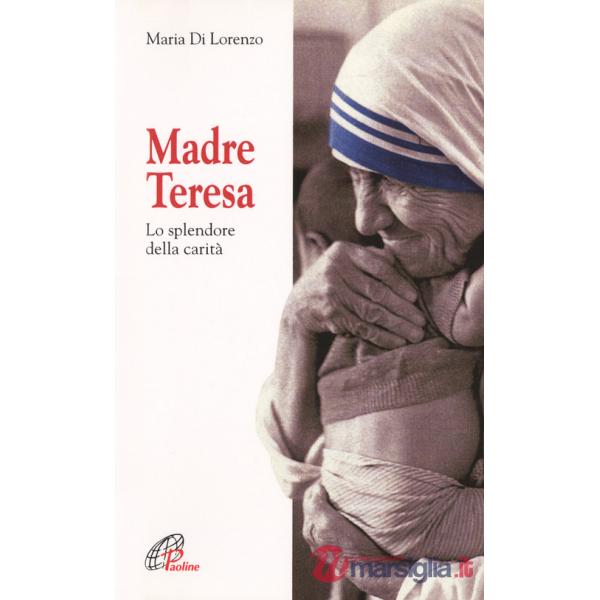 Madre Teresa. Lo splendore della carità