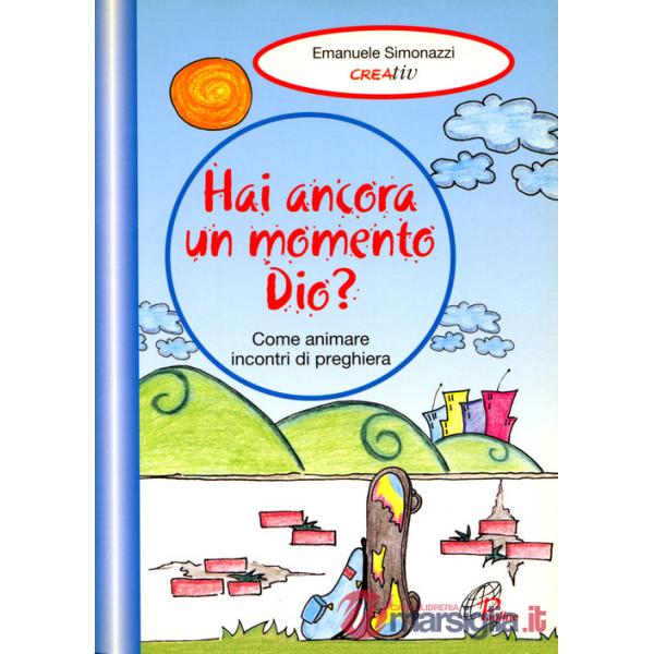 Hai ancora un momento Dio? Come animare incontri di preghiera. Vol. 2