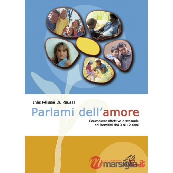 Parlami dell'amore. Educazione affettiva e sessuale dei bambini dai 3 ai 12 anni