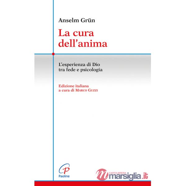 Cura dell'anima. L'esperienza di Dio tra fede e psicologia (La)