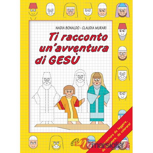 Ti racconto un'avventura di Gesù. Un'avventura da leggere, da disegnare, da colorare!