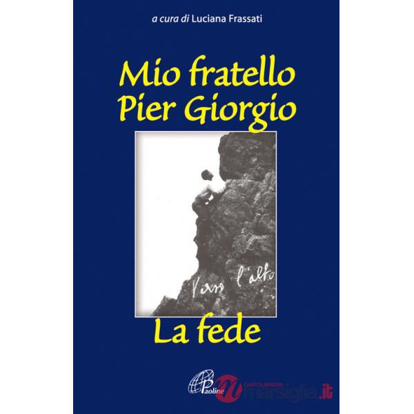Mio fratello Pier Giorgio. La fede