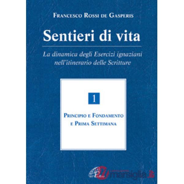 Sentieri di vita. La dinamica degli esercizi ignaziani nell'itinerario delle Scritture. Vol. 1: Principio e fondamento e prima s