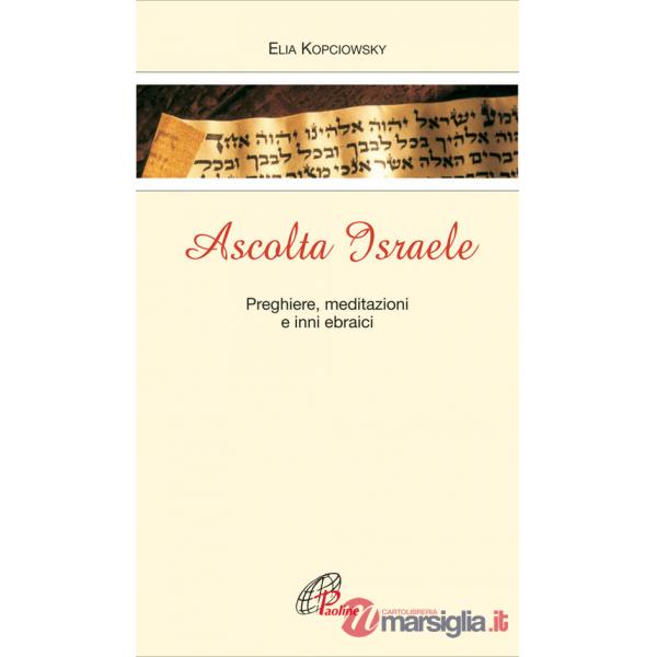 Ascolta Israele. Preghiere, meditazioni e inni ebraici