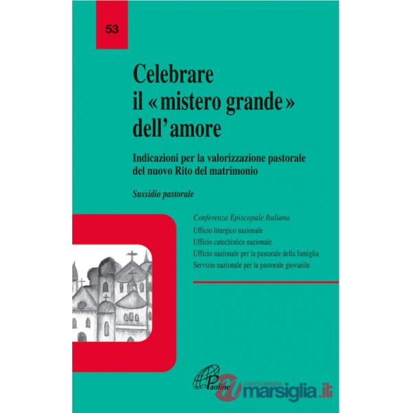 Celebrare il mistero grande dell'amore. Indicazioni per la valorizzazione pastorale del nuovo rito del matrimonio. Sussidio past