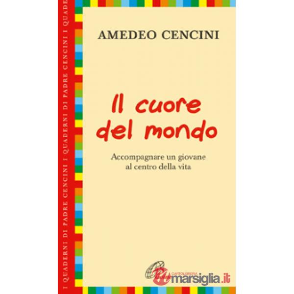 Cuore del mondo. Accompagnare un giovane al centro della vita (Il)