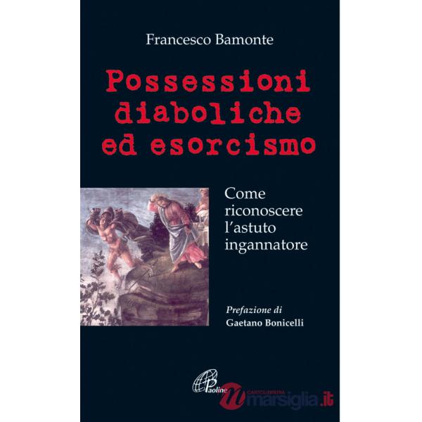 Possessioni diaboliche ed esorcismo. Come riconoscere l'astuto ingannatore