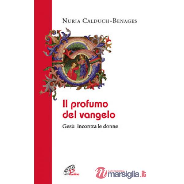 Profumo del Vangelo Gesù incontra le donne (Il)