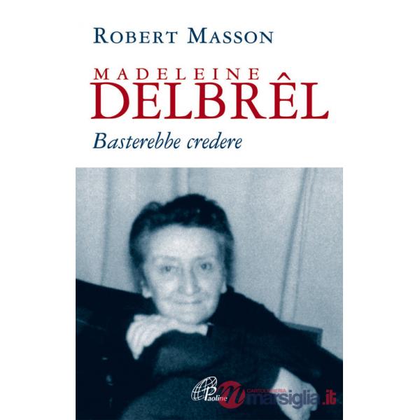 Madeleine Delbrêl. Basterebbe credere