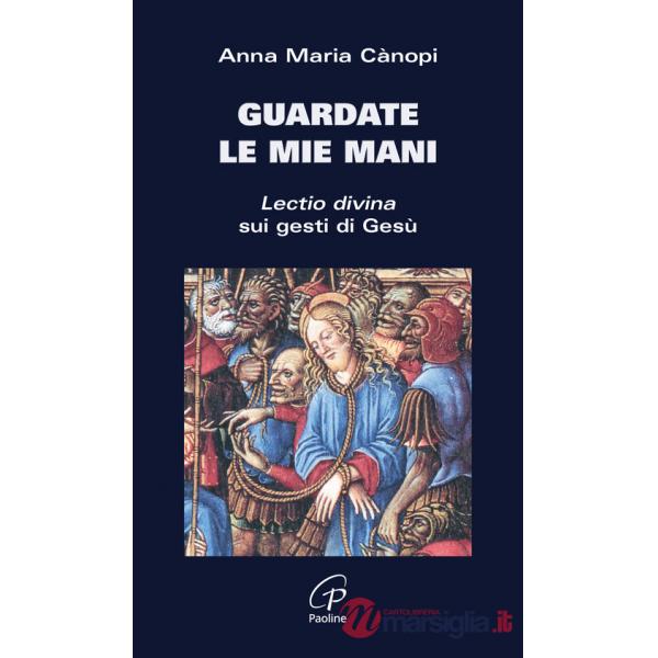 Guardate le mie mani. Lectio divina sui gesti di Gesù