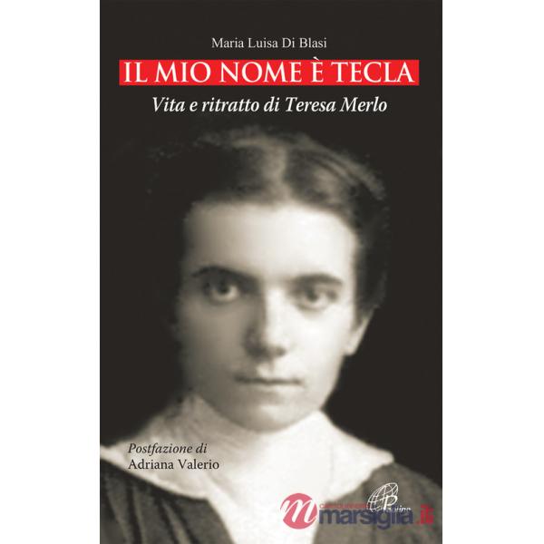 Mio nome è Tecla. Vita e ritratto di Teresa Merlo. Ediz. illustrata (Il)