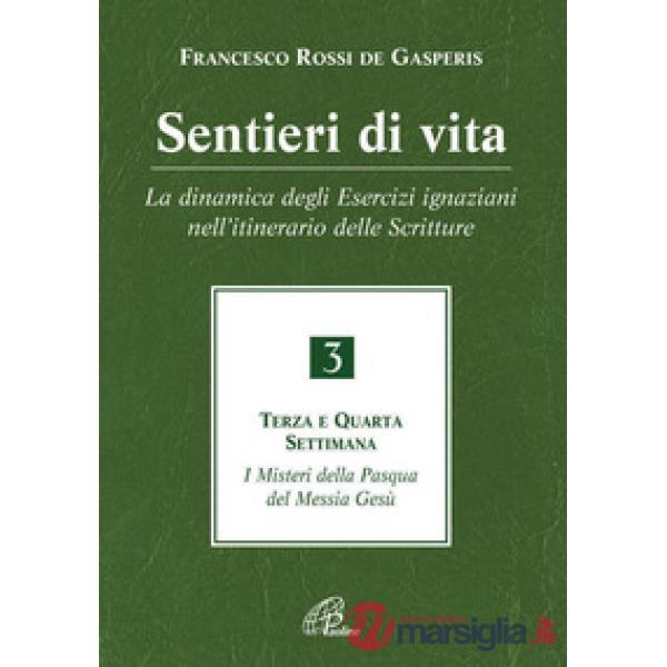 Sentieri di vita. Vol. 3: La dinamica degli Esercizi ignaziani nell'itinerario delle Scritture. Terza e quarta settimana. I mist