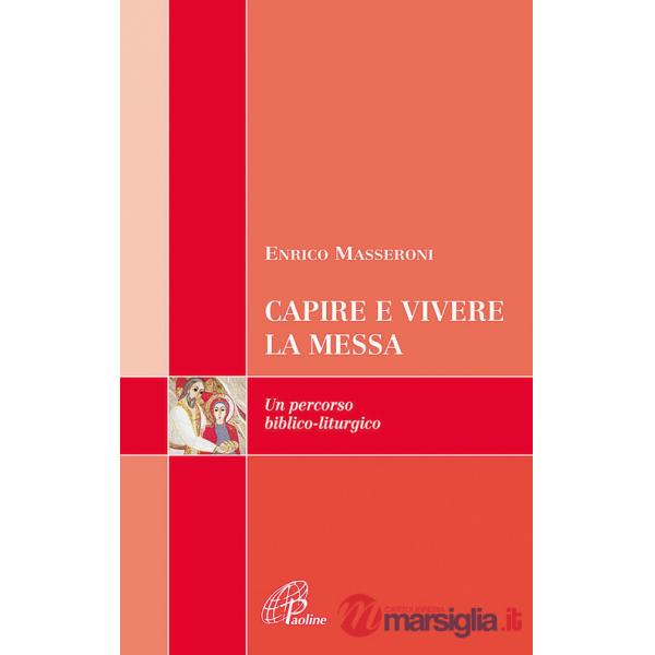Capire e vivere la messa. Un percorso biblico-liturgico