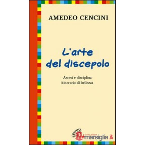 Arte del discepolo. Ascesi e disciplina itinerario di bellezza (L')