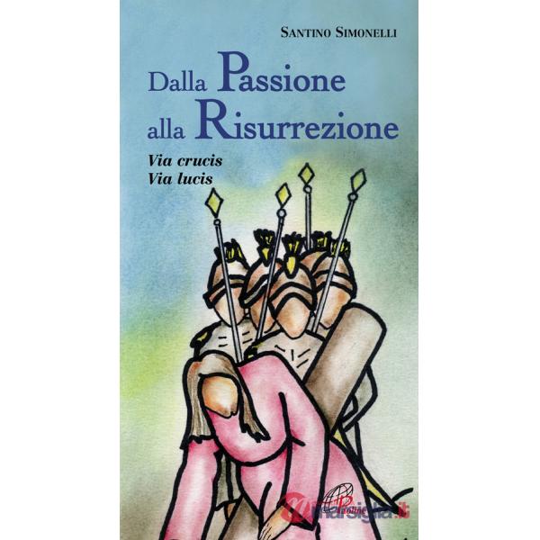 Dalla passione alla risurrezione. Via Crucis. Via Lucis