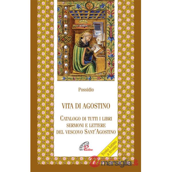 Vita di agostino. Catalogo di tutti i libri sermoni e letture del vescovo Sant'Agostino