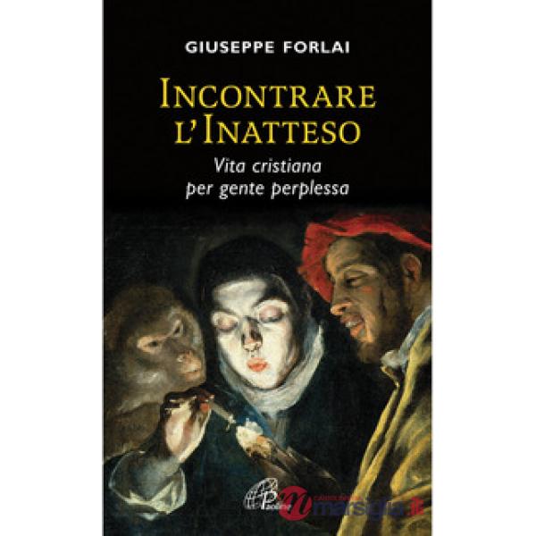 Incontrare l'inatteso. Vita cristiana per gente perplessa.