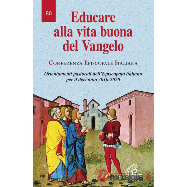 Educare alla vita buona del Vangelo. Orientamenti pastorali dell'episcopato italiano per il decennio 2010-2020