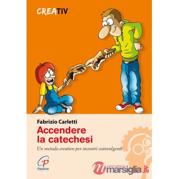 Accendere la catechesi. Un metodo creativo per incontri coinvolgenti