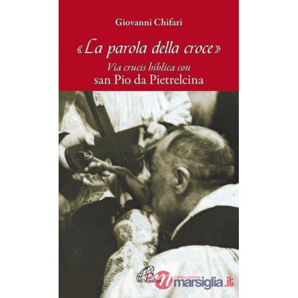 Parola della croce. Via crucis biblica con San Pio da Pietrelcina (La)