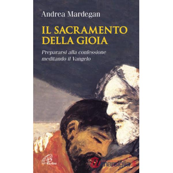 Sacramento della gioia. Prepararsi alla confessione meditando il Vangelo (Il)