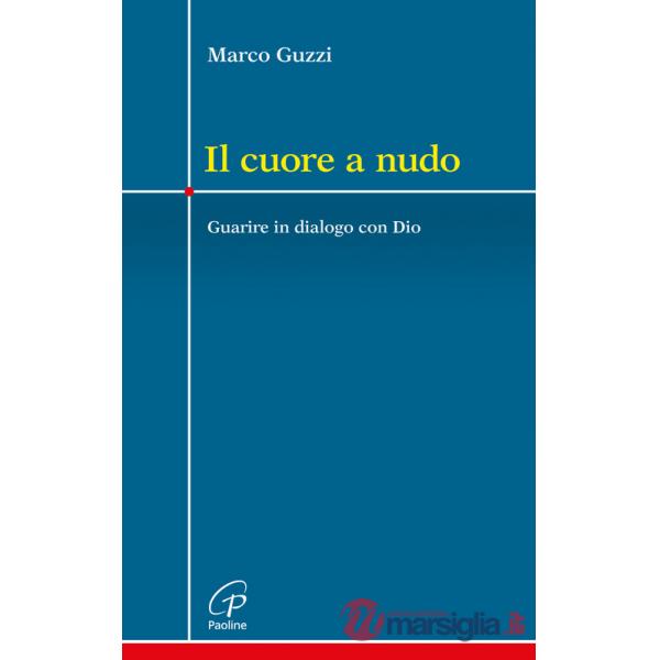 Cuore a nudo. Guarire in dialogo con Dio (Il)