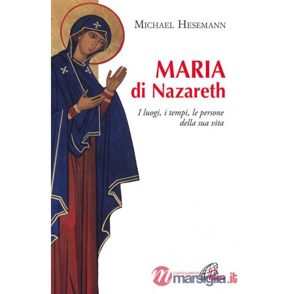 Maria di Nazareth. I luoghi, i tempi, le persone della sua vita