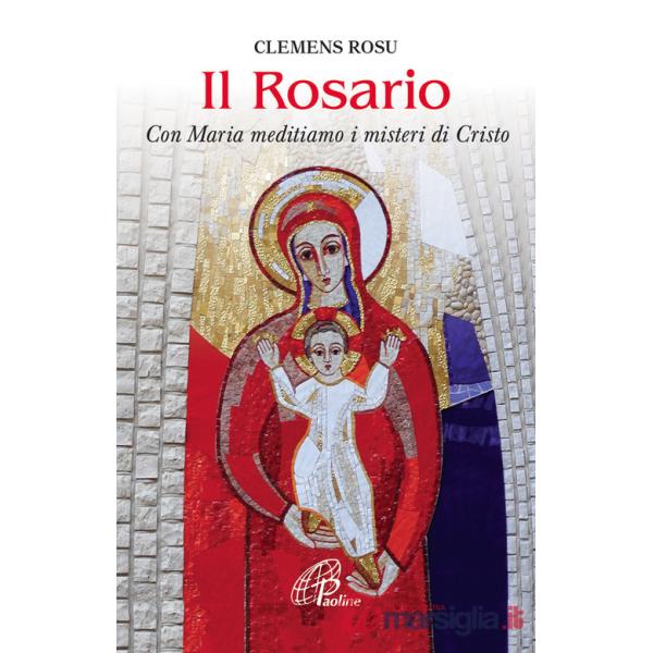 Rosario. Con Maria meditiamo i misteri di Cristo (Il)
