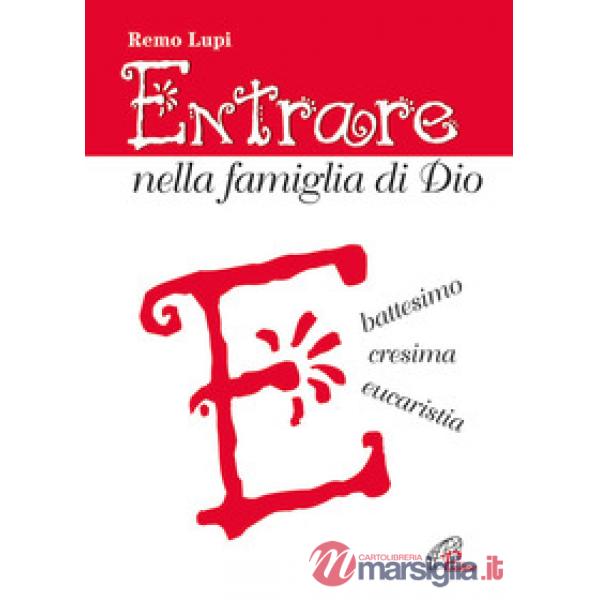 Entrare nella famiglia di Dio. Battesimo, cresima, eucaristia