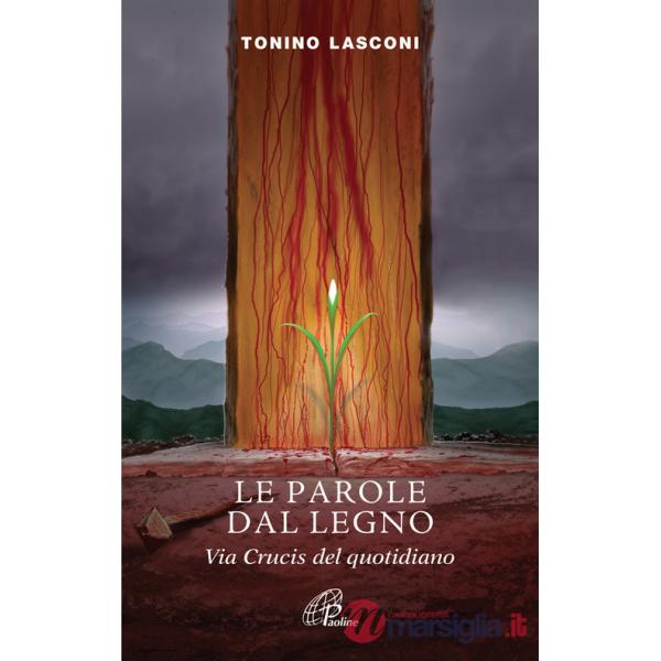Parole dal legno. Via crucis del quotidiano (Le)
