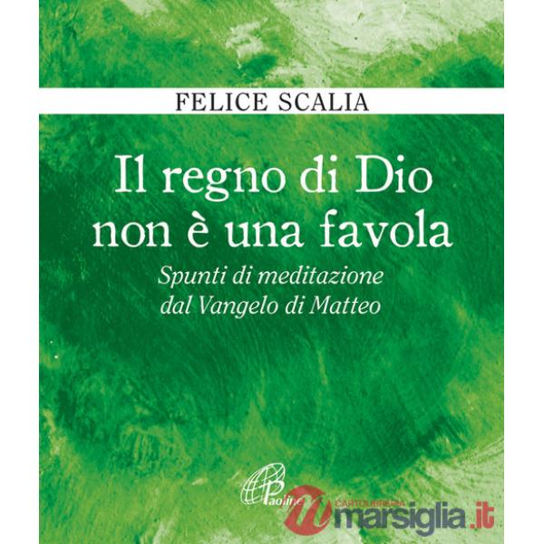 Regno di Dio non è una favola. Spunti di meditazione dal Vangelo di Matteo (Il)
