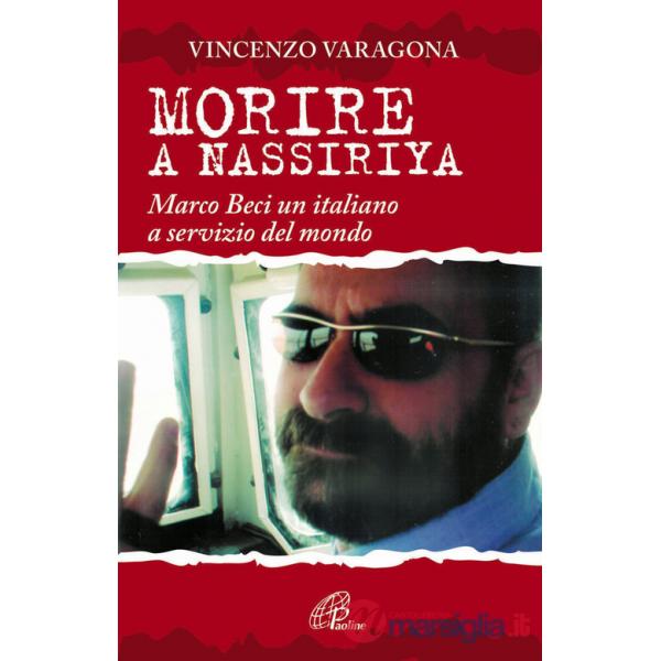 Morire a Nassiriya. Marco Beci un italiano a servizio del mondo