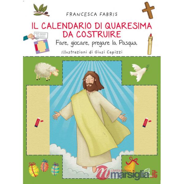 Calendario di Quaresima da costruire. Fare, giocare, pregare la Pasqua. Ediz. illustrata (Il)