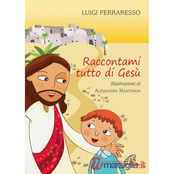 Raccontami tutto di Gesù. Ediz. illustrata