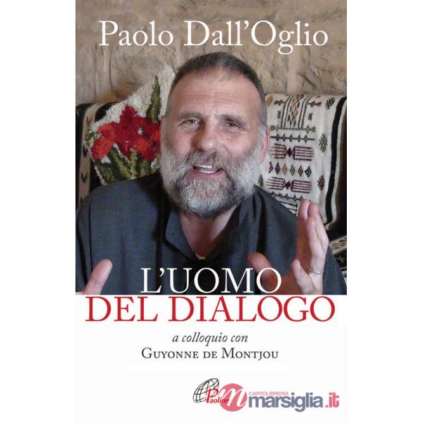 Paolo Dall'Oglio l'uomo del dialogo a colloquio con Guyonne de Montjou. Nuova ediz.