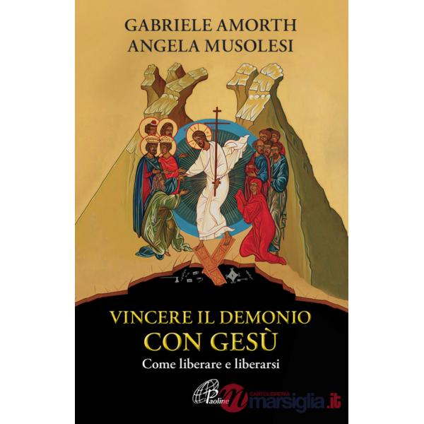 Vincere il demonio con Gesù. Come liberare e liberarsi
