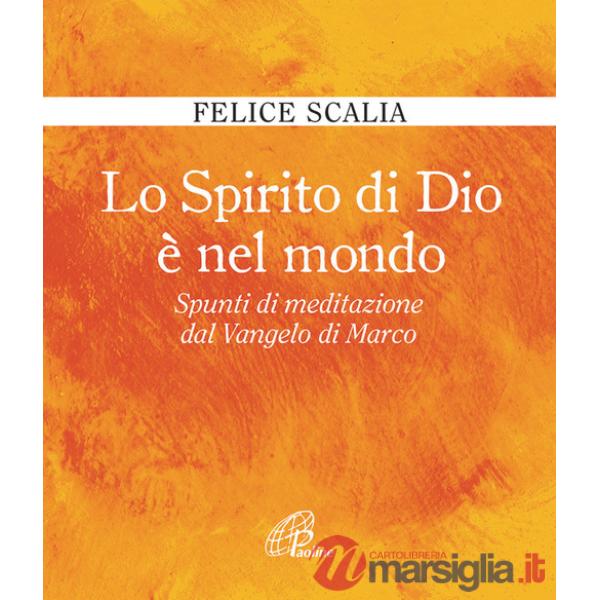 Spirito di Dio è nel mondo. Spunti di meditazione dal Vangelo di Marco (Lo)