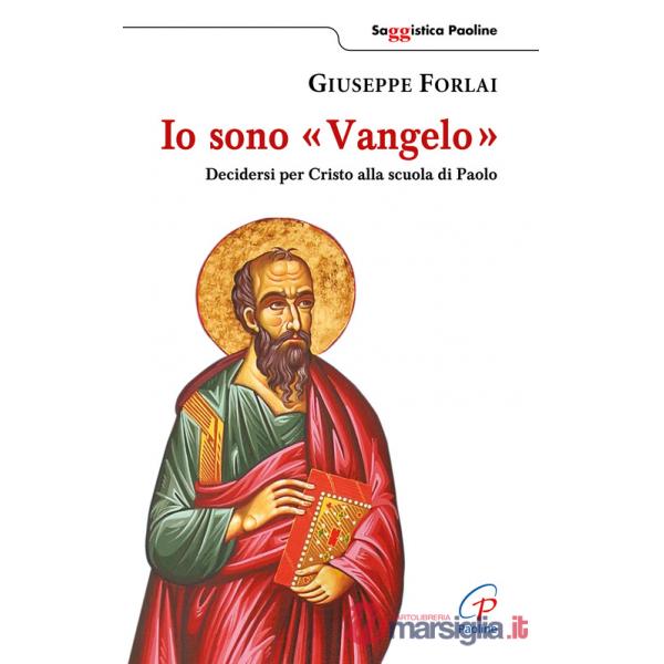 Io sono Vangelo. Decidersi per Cristo alla scuola di Paolo