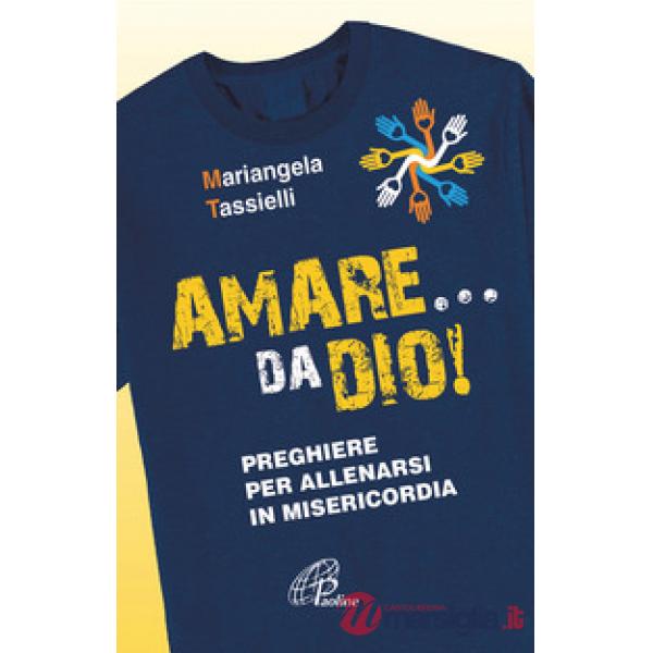 Amare... da Dio! Preghiere per allenarsi in Misericordia