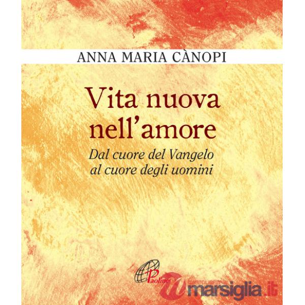 Vita nuova nell'amore. Dal cuore del Vangelo al cuore degli uomini