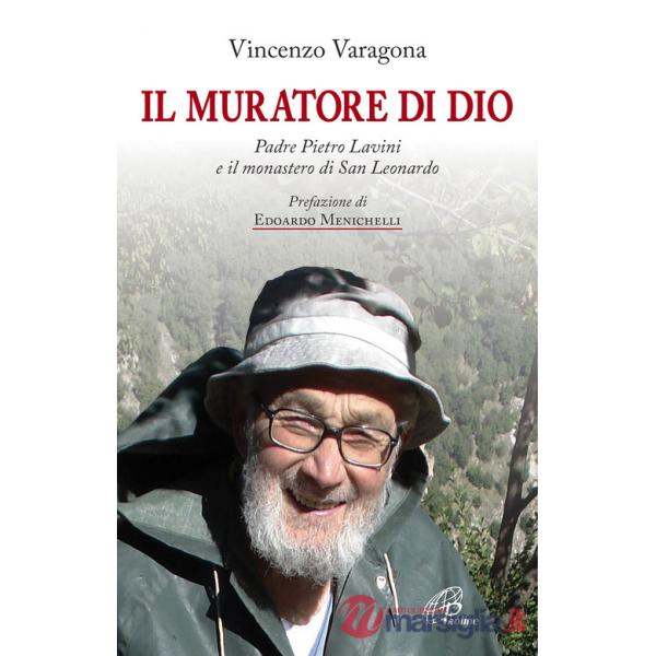 Muratore di Dio. Padre Pietro Lavini e il monastero di San Leonardo (Il)