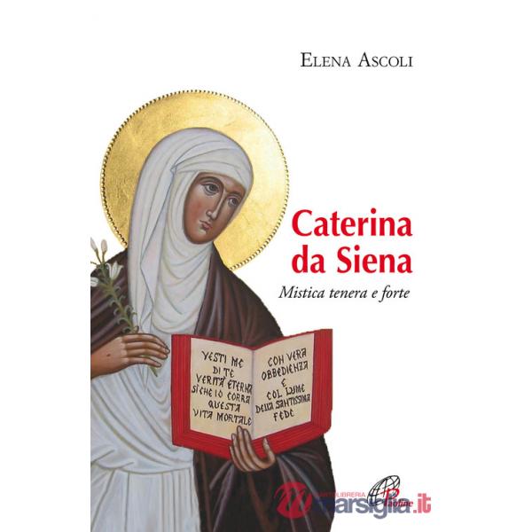 Caterina da Siena. Mistica tenera e forte