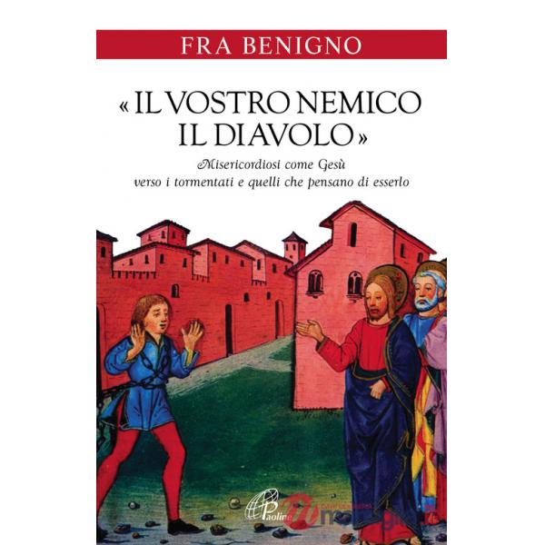 «Il vostro nemico, il diavolo». Misericordiosi come Gesù verso i tormentati e quelli che pensano di esserlo